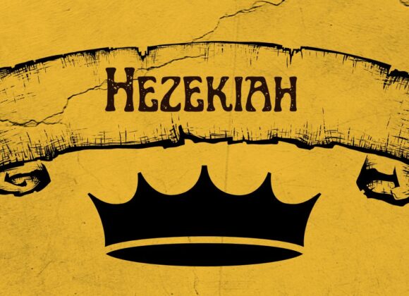 Hezekiah – Week 7